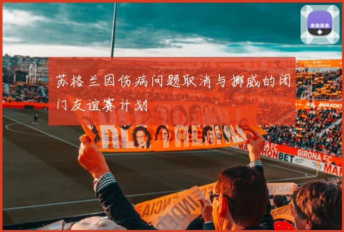 苏格兰因伤病问题取消与挪威的闭门友谊赛计划