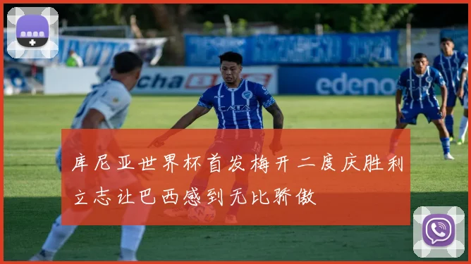 库尼亚世界杯首发梅开二度庆胜利立志让巴西感到无比骄傲